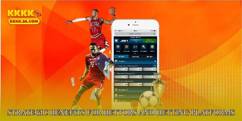 Strategic Benefits for Bettors and Betting Platforms