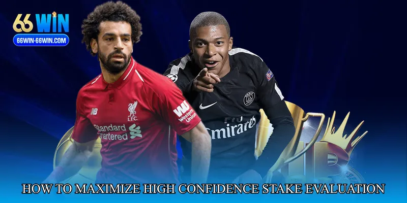 How to Maximize High Confidence Stake Evaluation