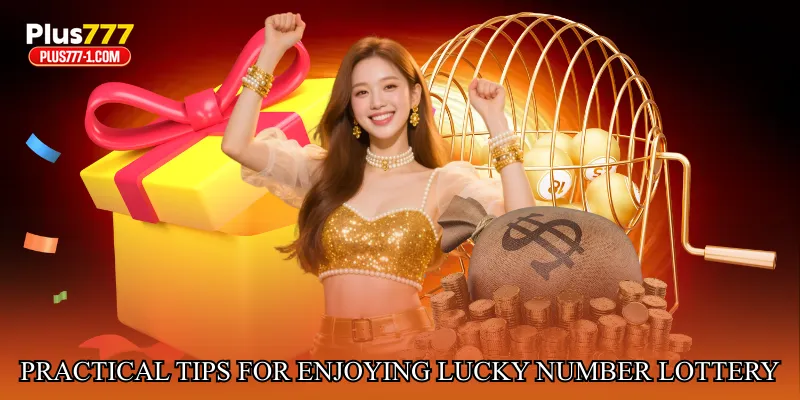 Practical Tips for Enjoying Lucky Number Lottery Experiences