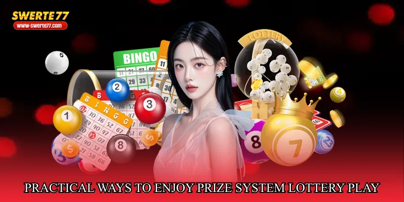 Practical Ways to Enjoy Prize System Lottery Play
