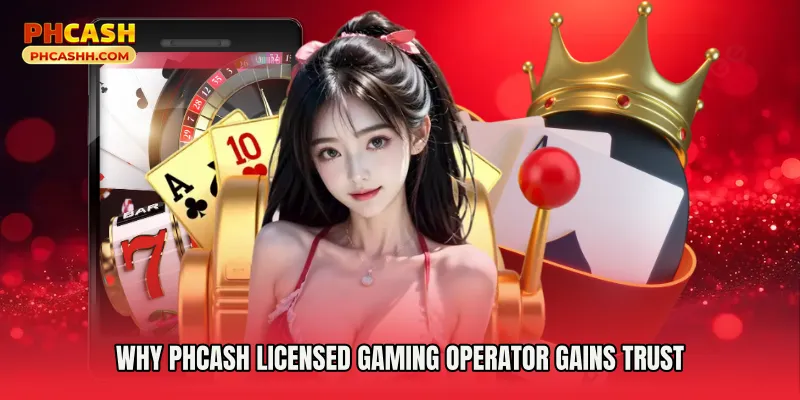 Why Phcash Licensed Gaming Operator Gains Trust